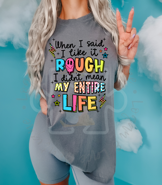 When I said I Liked it Rough, I didn’t Mean my Whole Life Tee